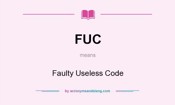 What does FUC mean? It stands for Faulty Useless Code