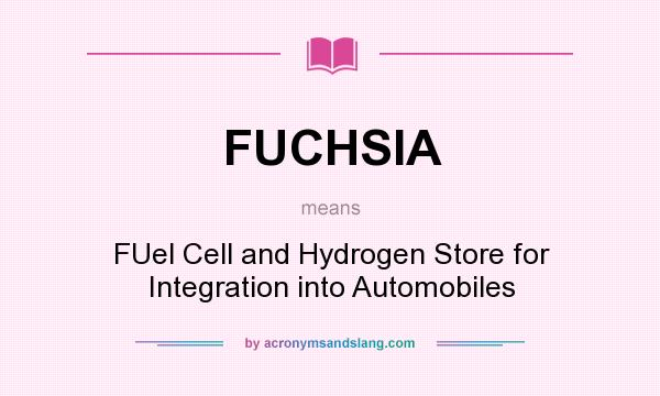 What does FUCHSIA mean? It stands for FUel Cell and Hydrogen Store for Integration into Automobiles