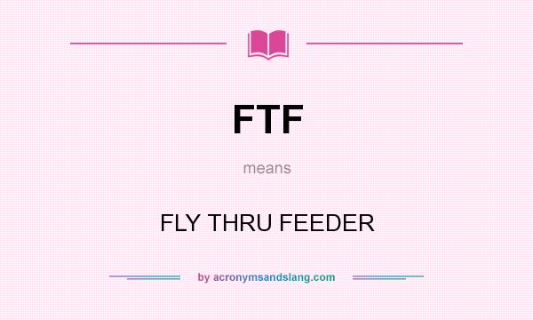 What does FTF mean? It stands for FLY THRU FEEDER