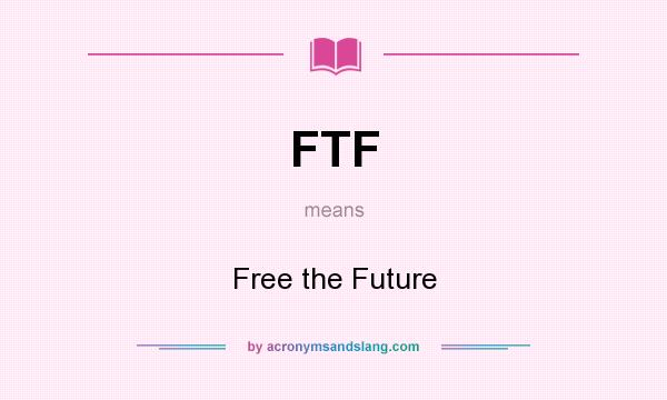What does FTF mean? It stands for Free the Future