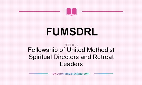 What does FUMSDRL mean? It stands for Fellowship of United Methodist Spiritual Directors and Retreat Leaders