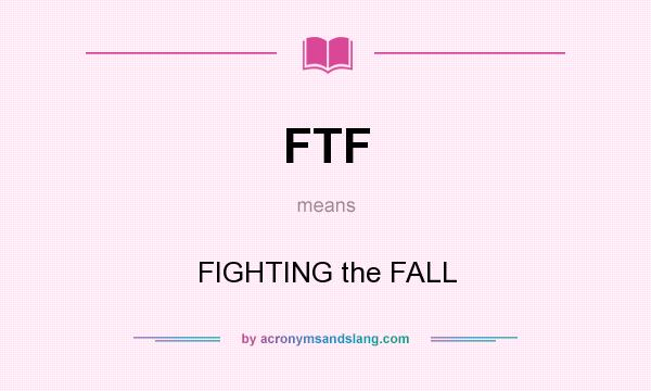 What does FTF mean? It stands for FIGHTING the FALL