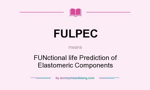 What does FULPEC mean? It stands for FUNctional life Prediction of Elastomeric Components