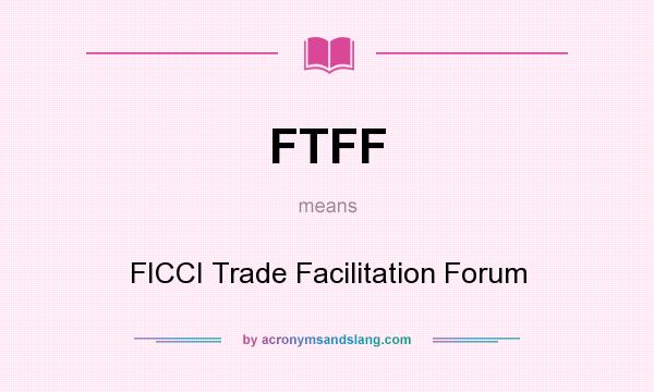 What does FTFF mean? It stands for FICCI Trade Facilitation Forum
