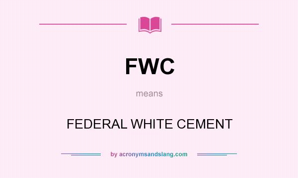 What does FWC mean? It stands for FEDERAL WHITE CEMENT