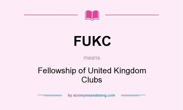 What does FUKC mean? It stands for Fellowship of United Kingdom Clubs