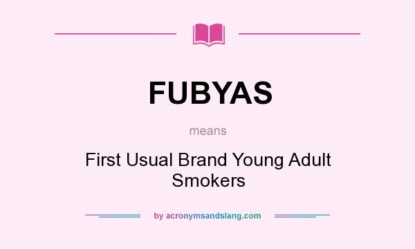 What does FUBYAS mean? It stands for First Usual Brand Young Adult Smokers
