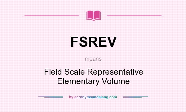 What does FSREV mean? It stands for Field Scale Representative Elementary Volume