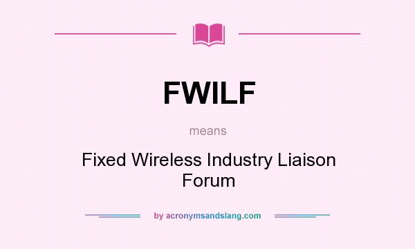 What does FWILF mean? It stands for Fixed Wireless Industry Liaison Forum