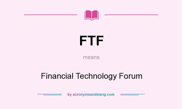 What does FTF mean? It stands for Financial Technology Forum