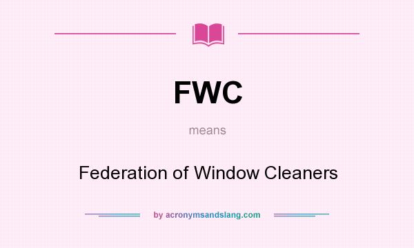 What does FWC mean? It stands for Federation of Window Cleaners