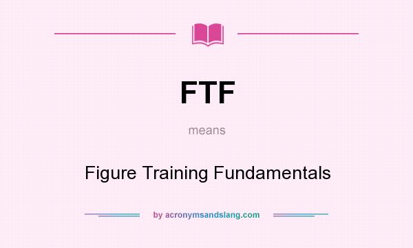 What does FTF mean? It stands for Figure Training Fundamentals