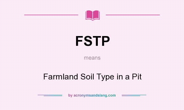 What does FSTP mean? It stands for Farmland Soil Type in a Pit