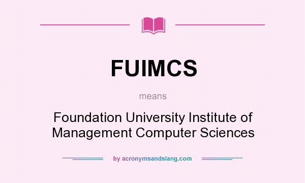 What does FUIMCS mean? It stands for Foundation University Institute of Management Computer Sciences