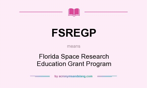 What does FSREGP mean? It stands for Florida Space Research Education Grant Program