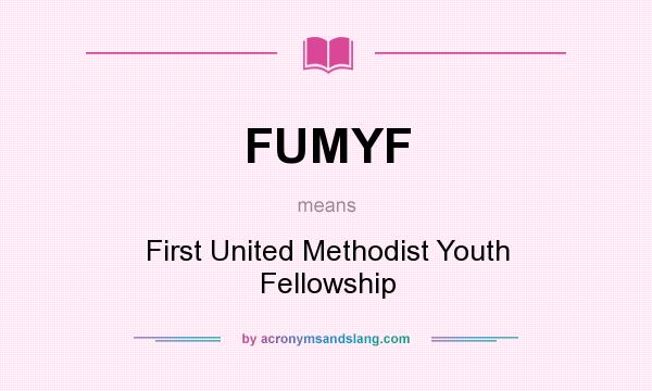 What does FUMYF mean? It stands for First United Methodist Youth Fellowship