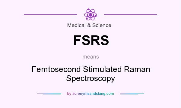 What does FSRS mean? It stands for Femtosecond Stimulated Raman Spectroscopy