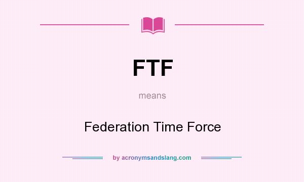 What does FTF mean? It stands for Federation Time Force