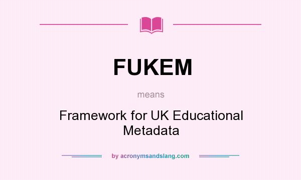 What does FUKEM mean? It stands for Framework for UK Educational Metadata