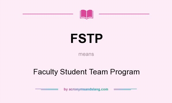 What does FSTP mean? It stands for Faculty Student Team Program
