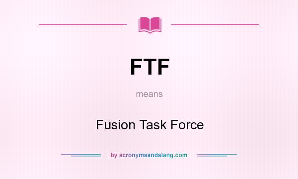 What does FTF mean? It stands for Fusion Task Force