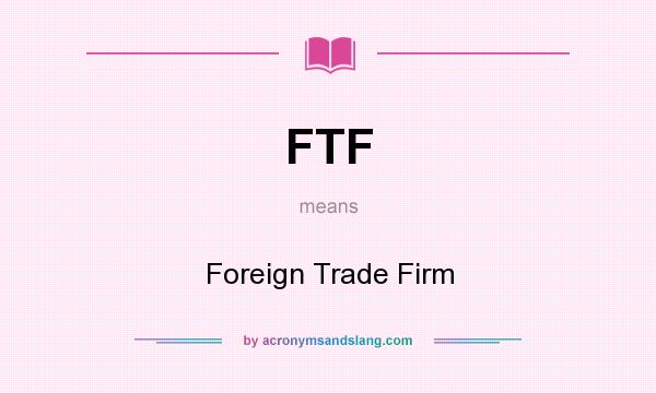 What does FTF mean? It stands for Foreign Trade Firm