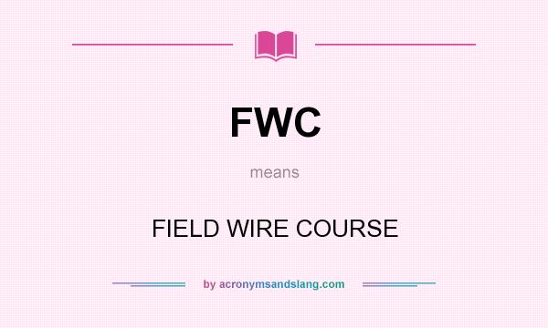 What does FWC mean? It stands for FIELD WIRE COURSE