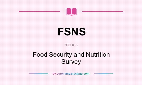 What does FSNS mean? It stands for Food Security and Nutrition Survey