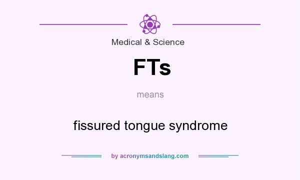 What does FTs mean? It stands for fissured tongue syndrome