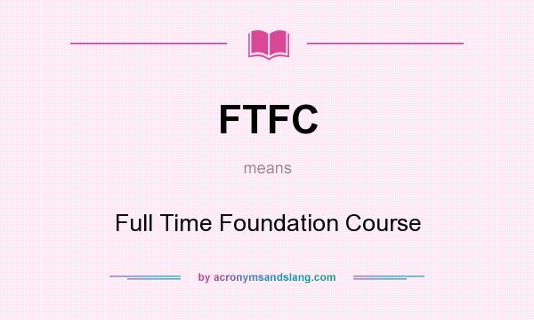 What does FTFC mean? It stands for Full Time Foundation Course
