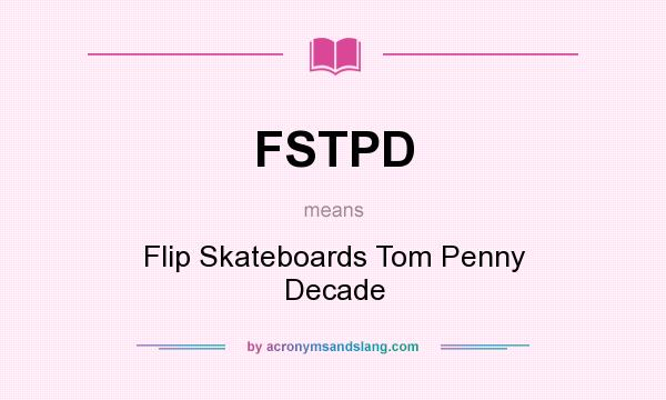What does FSTPD mean? It stands for Flip Skateboards Tom Penny Decade