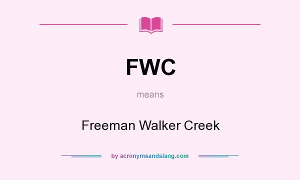 What does FWC mean? It stands for Freeman Walker Creek