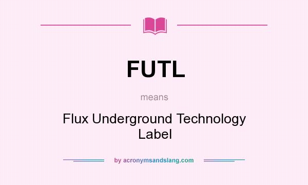 What does FUTL mean? It stands for Flux Underground Technology Label
