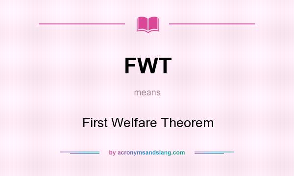 What does FWT mean? It stands for First Welfare Theorem