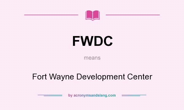 What does FWDC mean? It stands for Fort Wayne Development Center