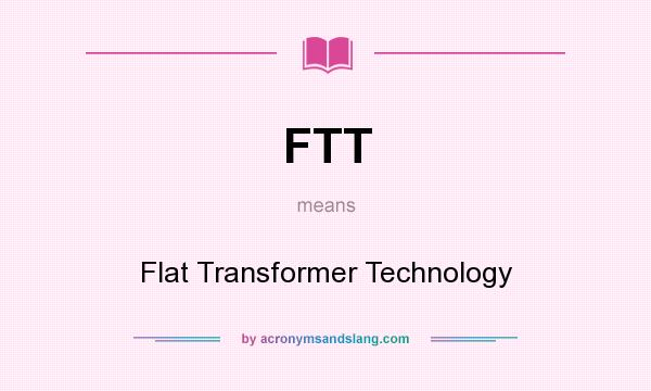 What does FTT mean? It stands for Flat Transformer Technology
