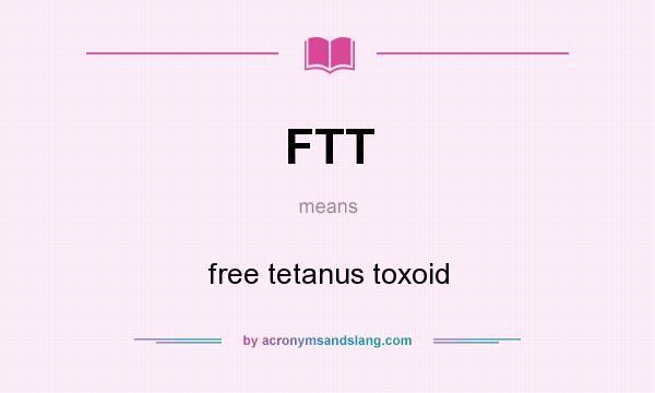 What does FTT mean? It stands for free tetanus toxoid