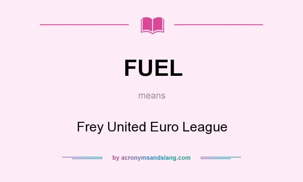 What does FUEL mean? It stands for Frey United Euro League