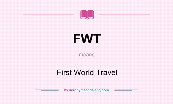 What does FWT mean? It stands for First World Travel