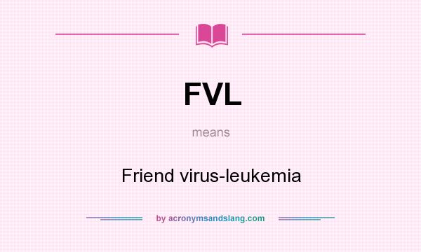 What does FVL mean? It stands for Friend virus-leukemia