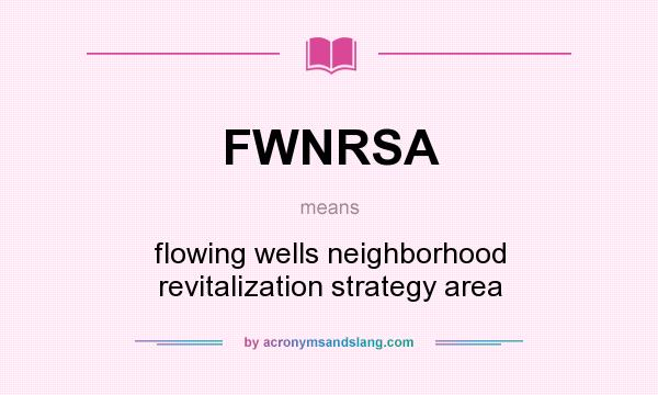 What does FWNRSA mean? It stands for flowing wells neighborhood revitalization strategy area