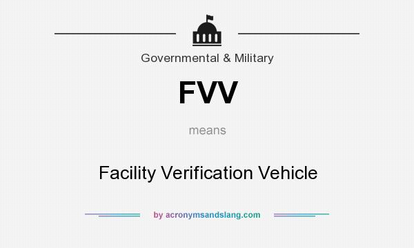 What does FVV mean? It stands for Facility Verification Vehicle