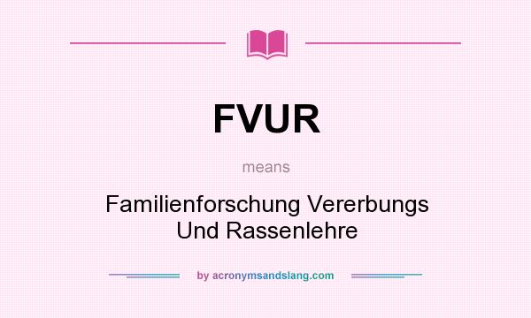 What does FVUR mean? It stands for Familienforschung Vererbungs Und Rassenlehre