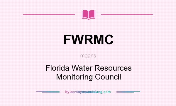 What does FWRMC mean? It stands for Florida Water Resources Monitoring Council