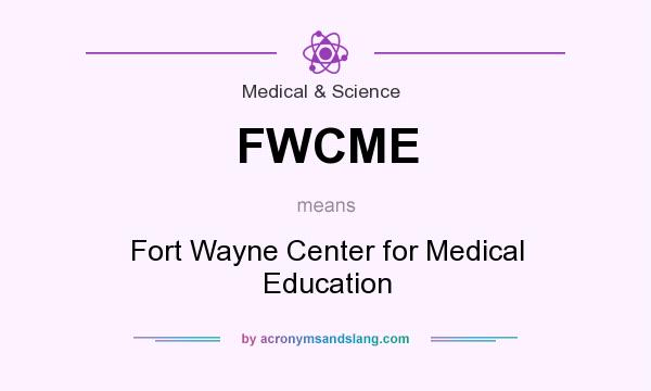 What does FWCME mean? It stands for Fort Wayne Center for Medical Education