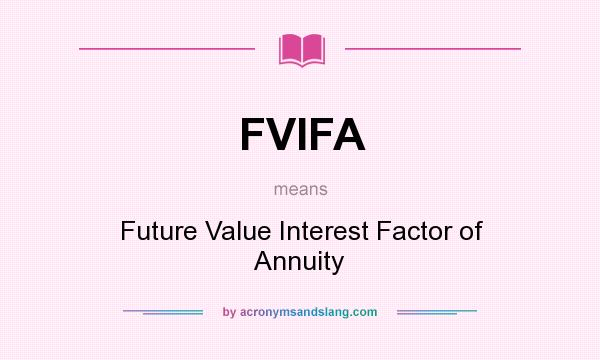 What does FVIFA mean? It stands for Future Value Interest Factor of Annuity
