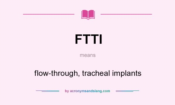 What does FTTI mean? It stands for flow-through, tracheal implants