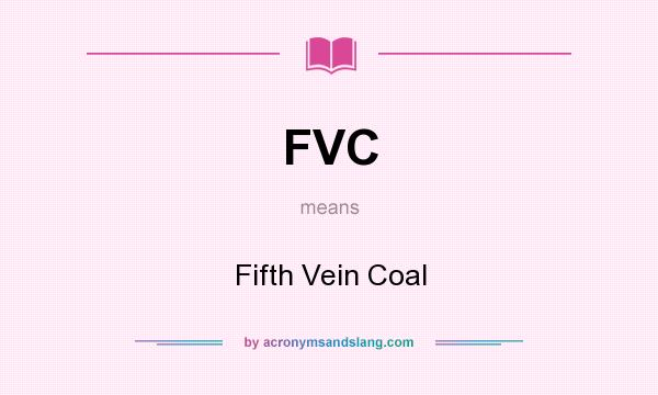 What does FVC mean? It stands for Fifth Vein Coal