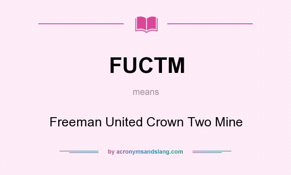 What does FUCTM mean? It stands for Freeman United Crown Two Mine