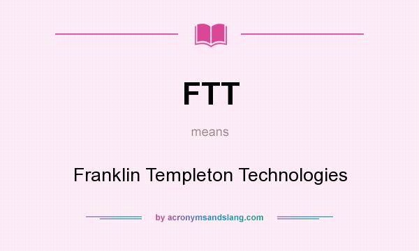 What does FTT mean? It stands for Franklin Templeton Technologies